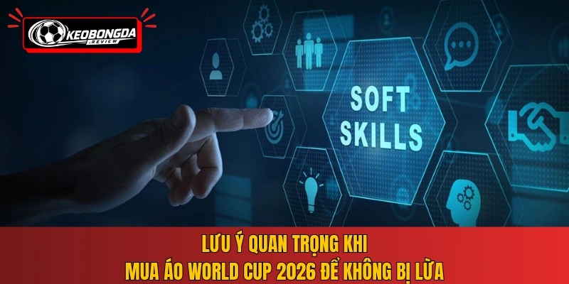 Lưu ý quan trọng khi mua áo World Cup 2026 để không bị lừa