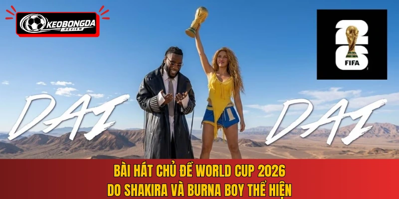 Bài hát chủ đề World Cup 2026 do Shakira và Burna Boy thể hiện