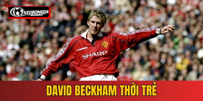 David Beckham Thời Trẻ - Thiên Tài Bóng Đá Từ Thuở Ban Đầu