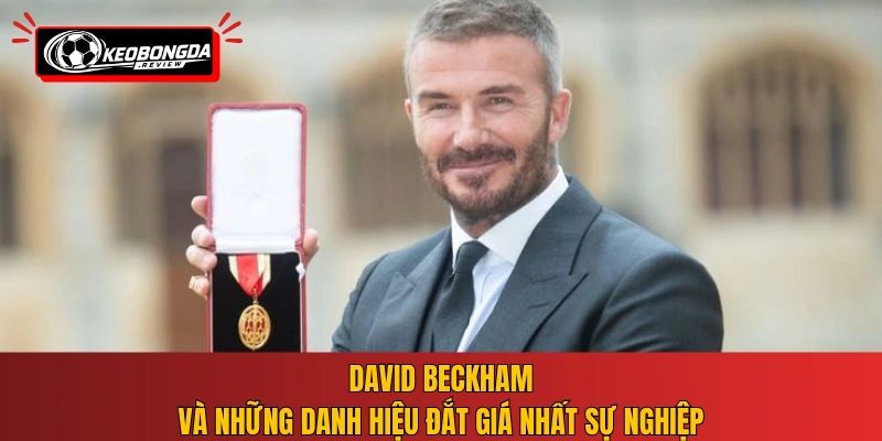 David Beckham và những danh hiệu đắt giá nhất sự nghiệp