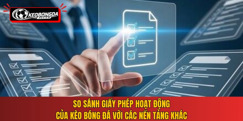 So sánh giấy phép hoạt động của kèo bóng đá với các nền tảng khác