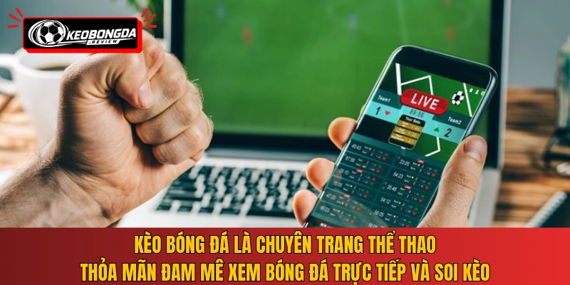 Kèo Bóng Đá là chuyên trang thể thao, thỏa mãn đam mê xem bóng đá trực tiếp và soi kèo