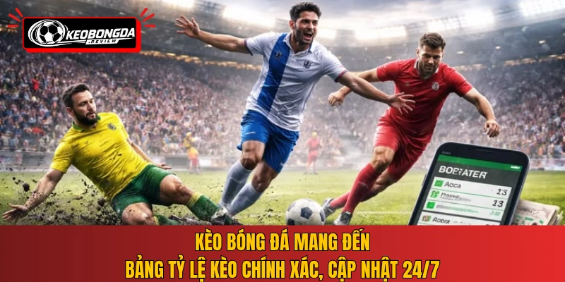 Kèo bóng đá mang đến bảng tỷ lệ kèo chính xác, cập nhật 24/7