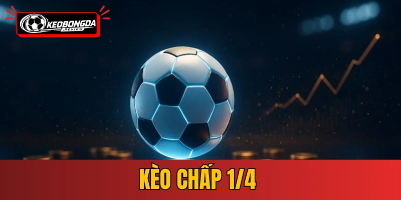 Kèo Chấp 1/4 - Giải Thích Chấp 0.25 Cùng Bí Kíp Về Bờ Dễ Dàng