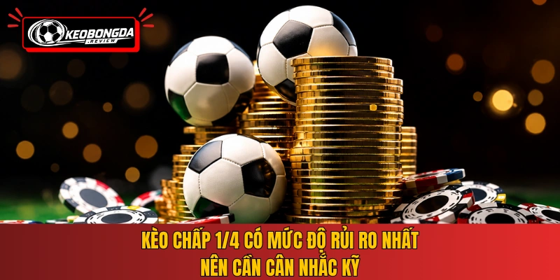 Kèo chấp 1/4 có mức độ rủi ro nhất nên cần cân nhắc kỹ