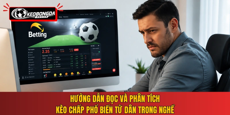 Hướng dẫn đọc và phân tích kèo chấp phổ biến từ dân trong nghề