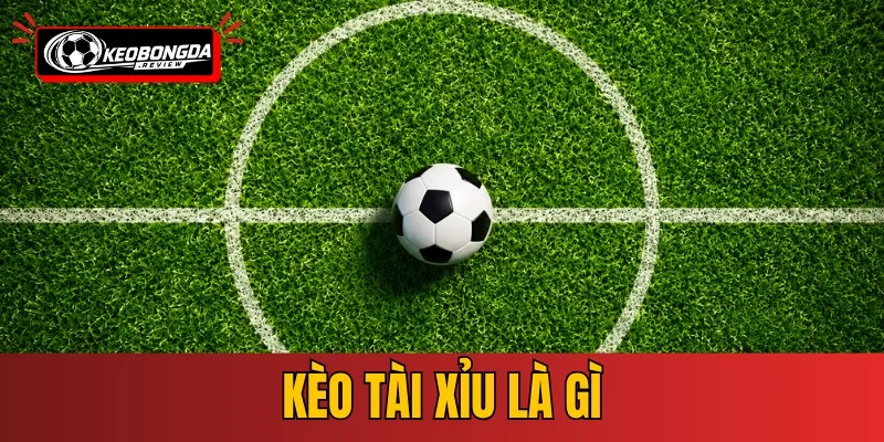 Kèo Tài Xỉu Là Gì - Bí Quyết Soi Kèo Over/Under Chính Xác