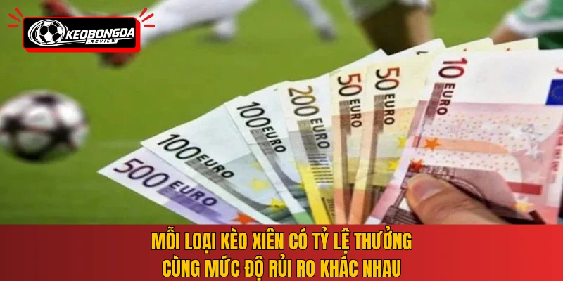 Mỗi loại kèo xiên có tỷ lệ thưởng cùng mức độ rủi ro khác nhau