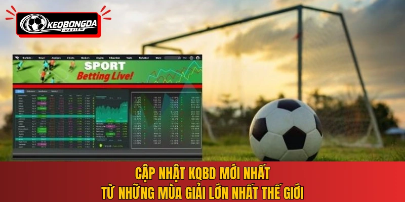 Cập nhật KQBD mới nhất từ những mùa giải lớn nhất thế giới