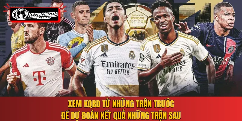 Xem KQBD từ những trận trước để dự đoán kết quả những trận sau