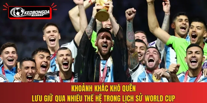 Khoảnh khắc khó quên, lưu giữ qua nhiều thế hệ trong lịch sử World Cup
