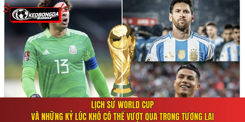 Lịch sử World Cup và những kỷ lúc khó có thể vượt qua trong tương lai
