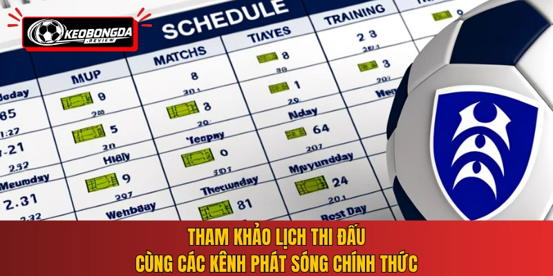 Tham khảo lịch thi đấu cùng các kênh phát sóng chính thức