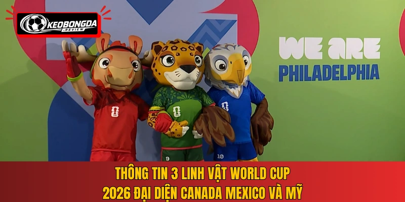 Thông tin 3 linh vật World Cup 2026 đại diện Canada Mexico và Mỹ
