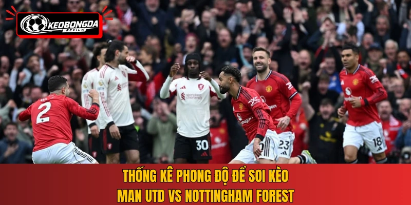 Thống kê phong độ để soi kèo Man Utd vs Nottingham Forest