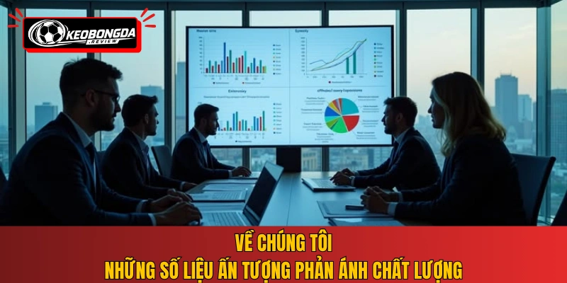 Về chúng tôi - Những số liệu ấn tượng phản ánh chất lượng